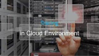 Tracing
in Cloud Environment
 