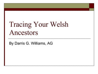 Tracing Your Welsh Ancestors By Darris G. Williams, AG 