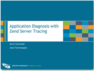 Application Diagnosis with Zend Server Tracing Kevin Schroeder Zend Technologies 