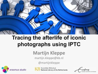 Tracing the afterlife of iconic
photographs using IPTC
Martijn Kleppe
martijn.kleppe@kb.nl
@martijnkleppe
 