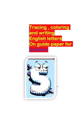 Tracing , coloring
and writing
English letters
On guide paper for
toddlers
 