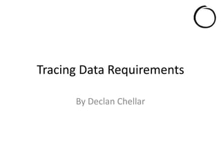 Tracing Data Requirements By Declan Chellar 
