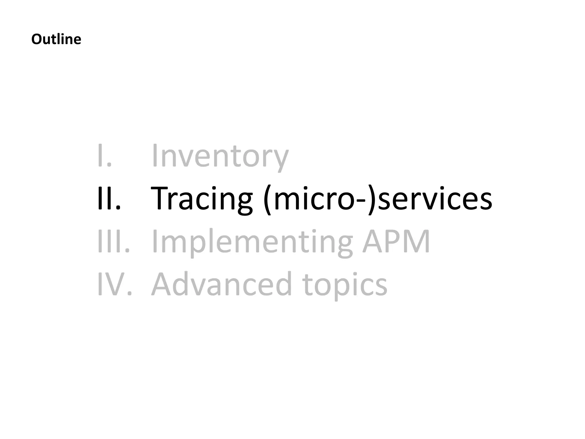 I. Inventory
II. Tracing (micro-)services
III. Implementing APM
IV. Advanced topics
Outline
 
