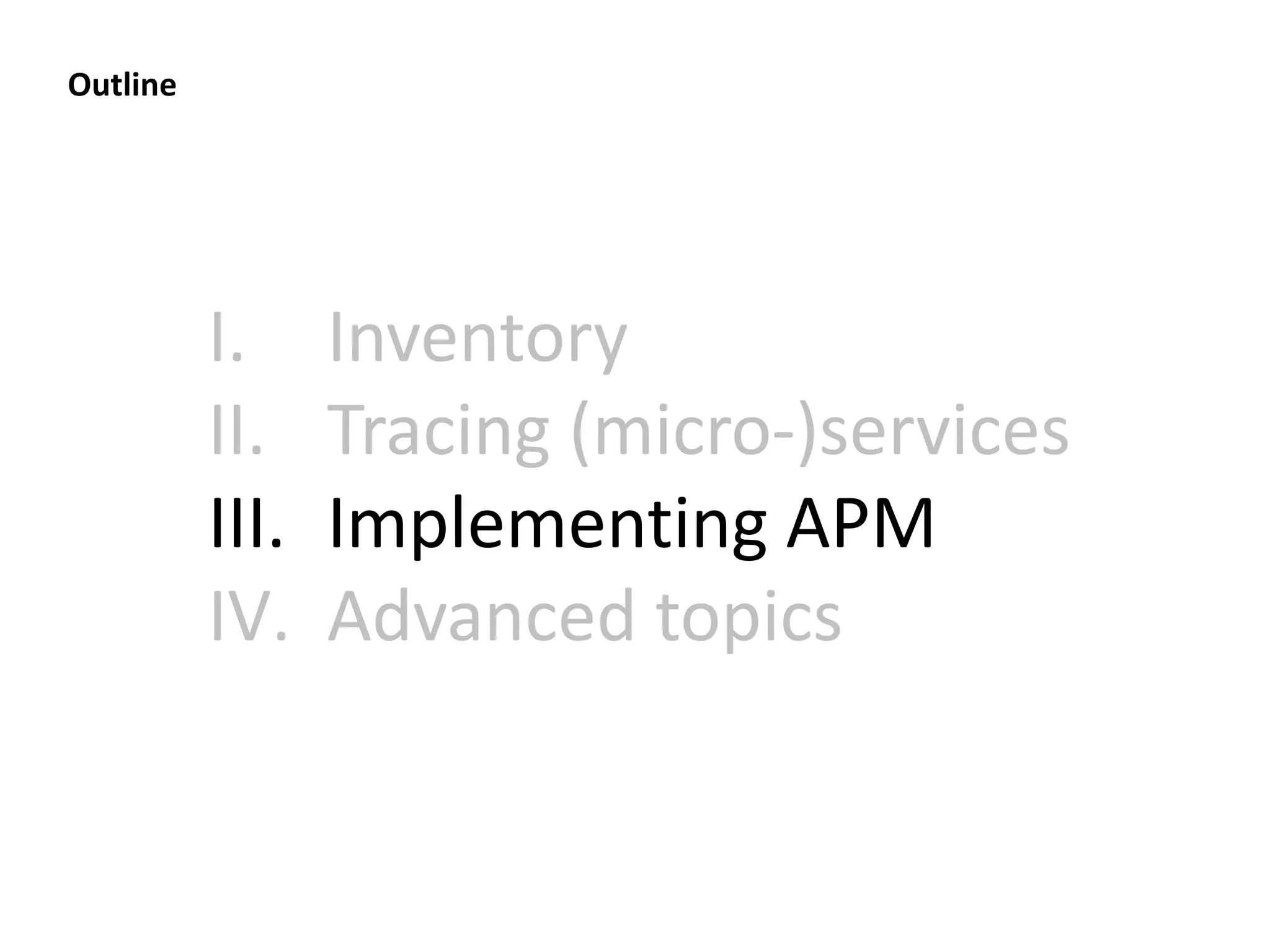I. Inventory
II. Tracing (micro-)services
III. Implementing APM
IV. Advanced topics
Outline
 