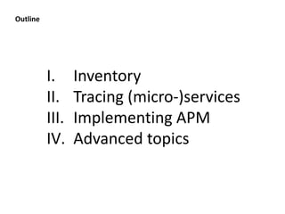 I. Inventory
II. Tracing (micro-)services
III. Implementing APM
IV. Advanced topics
Outline
 