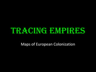 Tracing EmpirEs
Maps of European Colonization
 