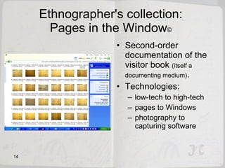 Ethnographer's collection:  Pages in the Window ©   <ul><li>Second-order documentation of the visitor book  (itself a docu...