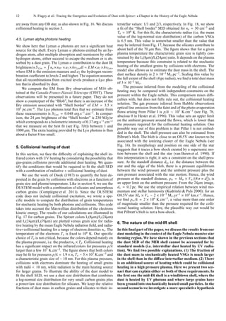 12          N. Flagey et al.: Tracing the Energetics and Evolution of Dust with Spitzer: a Chapter in the History of the Eagle Nebula

are away from any OB star, as also shown in Fig. 16. We discuss          terstellar values: 1/3 and 2/3, respectively. In Fig. 18, we show
collisional heating in section 5.                                        a ﬁt of the “Shell border” SED obtained for ne = 30 cm−3 and
                                                                         T e = 106 K. For this ﬁt, the characteristic radius (i.e. the mean
                                                                         value of the log-normal size distribution) of the carbon VSGs
4.5. Lyman alpha photons heating                                         is 6.5 nm. This value is somewhat smaller than the value that
We show here that Lyman α photons are not a signiﬁcant heat              may be inferred from Fig. 17, because the silicates contribute to
source for the shell. Every Lyman α photons emitted by an hy-            about half of the 70 µm ﬂux. The ﬁgure shows that for a given
drogen atom, after multiple absorption and reemission by other           plasma temperature the characteristic grain size is tightly con-
hydrogen atoms, either succeed to escape the medium or is ab-            strained by the Iν (8µm)/Iν(24µm) ratio. It depends on the plasma
sorbed by a dust grain. The Lyman α contribution to the dust IR          temperature because this constraint is related to the stochastic
brightness is S Lyα = ne × nH + × a2 × hνLyα dl = EM × a2 × hνLyα ,      heating of the smallest grains by collisions with electrons. The
where EM is the emission measure and a2 the hydrogen recom-              model also allows us to estimate the dust mass in the shell. The
bination coeﬃcient to levels 2 and higher. The equation assumes          dust surface density is 2 × 10−3 M⊙ pc−2 . Scaling this value by
that all recombinations from excited levels produce a Lyα pho-           the full extent of the shell (4 pc radius), we ﬁnd a total dust mass
ton that is absorbed by dust.                                            of 3 × 10−2 M⊙ .
    We compute the EM from Brγ observations of M16 ob-                       The pressure inferred from the modeling of the collisional
tained at the Canada-France-Hawaii Telescope (CFHT). These               heating may be compared with independent constraints on the
observations will be presented in a future paper. They do not            pressure within the Eagle nebula. This comparison raises diﬃ-
show a counterpart of the “Blob”, but there is an increase of the        culties with, but does not fully rule out, the collisional heating
Brγ emission associated with “Shell border” of EM = 3.5 ×                solution. The gas pressure inferred from Hubble observations
103 pc.cm−6 . The Lyα photons total ﬂux that we estimate from            optical line emission from the faint end of the photo-evaporation
these measurements is S Lyα = 0.048 erg.s−1 .cm−2 . In compar-           ﬂows arising from Pillar I is p/k ∼ 107 K.cm−3 (see Fig. 7b,
ison, the 24 µm brightness of the “Shell border” is 230 MJy/sr           abscissa 0 in Hester et al. 1996). This value sets an upper limit
which corresponds to a bolometric intensity of 0.37 erg.s−1 .cm−2        on the ambient pressure around the ﬂows, which is lower than
that we measure on the best ﬁt (see Fig. 7(b)) between 1 and             the pressure required for the collisional heating solution. One
1000 µm. The extra heating provided by the Lyα photons is thus           possible way out of this problem is that Pillar I is not embed-
about a factor 8 too small.                                              ded in the shell. The shell pressure can also be estimated from
                                                                         Pilbratt’s blob. The blob is close to an O8.5V star known to be
                                                                         associated with the ionizing cluster of the Eagle Nebula (see
                                                                         Fig. 16). Its morphology and position on one side of the star
5. Collisional heating of dust
                                                                         suggests that it traces a bow shock created by a supersonic mo-
In this section, we face the diﬃculty of explaining the shell in-        tion between the shell and the star (van Buren et al. 1990). If
frared colors with UV heating by considering the possibility that        this interpretation is right, it sets a constraint on the shell pres-
gas-grains collisions provide additional dust heating. We quan-          sure. At the standoﬀ distance do , i.e. the distance between the
tify the conditions that would be required to ﬁt the shell SED           star and the edge of the blob, there is a pressure equilibrium
with a combination of radiative + collisional heating of dust.           between the wind pressure and the ambient pressure plus the
    We use the work of Dwek (1987) to quantify the heat de-              ram pressure associated with the star motion. Hence, the wind
posited in the grain by collisions with electrons as a function of                                                     ˙
                                                                         pressure at the standoﬀ distance, pw = Mw × Vw /(4 π × do ), is 2

grain size and plasma temperature. Like in section 4, we use the         an upper limit on the ambient pressure. From the 24µm image,
DUSTEM model with a combination of silicates and amorphous               do = 0.2 pc. We use the empirical relation between wind mo-
carbon grains (Compi` gne et al. 2011). Since the DUSTEM
                          e                                              mentum and stellar luminosity (Kudritzki & Puls 2000): for an
code does not include collisional excitation, we wrote a spe-                           ˙
                                                                         O8.5V star Mw × Vw ∼ 2 × 10−7 M⊙ .yr−1 × 103 km.s−1 . Hence,
ciﬁc module to compute the distribution of grain temperatures            we ﬁnd pw /k = 2 × 106 K.cm−3 , a value more than one order
for stochastic heating by both photons and collisions. This code         of magnitude smaller than the pressure required for the colli-
takes into account the Maxwellian distribution of the electrons          sional heating solution. Here, the plausible way out would be
kinetic energy. The results of our calculations are illustrated in       that Pilbratt’s blob is not a bow-shock.
Fig. 17 for carbon grains. The Spitzer colors Iν (8µm)/Iν(24µm)
and Iν (24µm)/Iν(70µm) are plotted versus grain size for radia-          6. The nature of the mid-IR shell
tive heating by the mean Eagle Nebula radiation ﬁeld, and radia-
tive+collisional heating for a range of electron densities ne . The      In this ﬁnal part of the paper, we discuss the results from our
temperature of the electrons T e is ﬁxed to 106 K. Our speciﬁc           dust modeling in the context of the Eagle Nebula massive star
choice of T e is not critical, because the colors depend mainly on       forming region. We have shown in the previous sections that
the plasma pressure, i.e. the product ne × T e . Collisional heating     the dust SED of the MIR shell cannot be accounted for by
has a signiﬁcant impact on the infrared colors for pressures p/k         standard models (i.e. interstellar dust heated by UV radia-
larger than a few 107 K.cm−3 . The ﬁgure shows that both colors          tion). We ﬁnd two possible explanations. (1) The fraction of
may be ﬁt for pressures p/k = 1.9 × ne T e ∼ 5 × 107 K.cm−3 and          the dust mass in stochastically heated VSGs is much larger
a characteristic grain size of ∼ 10 nm. For this plasma pressure,        in the shell than in the diﬀuse intertsellar medium. (2) There
collisions with electrons dominate the heating of small grains           is an additional source of heating which could be collisional
with radii < 10 nm, while radiation is the main heating source           heating in a high pressure plasma. Here we present two sce-
for larger grains. To illustrate the ability of the dust model to        nari that can explain either or both of these requirements. In
ﬁt the shell SED, we use a dust size distribution that combines          the ﬁrst one the mid-IR shell is a windblown shell, where the
a log-normal size distribution for very small carbon grains plus         dust is heated by UV photons and where large grains have
a power-law size distribution for silicates. We keep the relative        been ground into stochastically heated small particles. In the
fractions of dust mass in carbon grains and silicates to their in-       second scenario we investigate a more speculative hypothesis
 