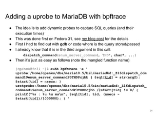 www.percona.com
Adding a uprobe to MariaDB with bpftrace
● The idea is to add dynamic probes to capture SQL queries (and t...