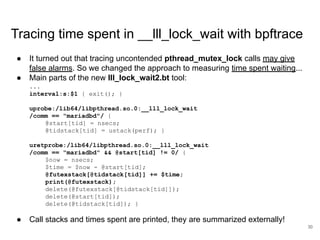Tracing time spent in __lll_lock_wait with bpftrace
● It turned out that tracing uncontended pthread_mutex_lock calls may ...