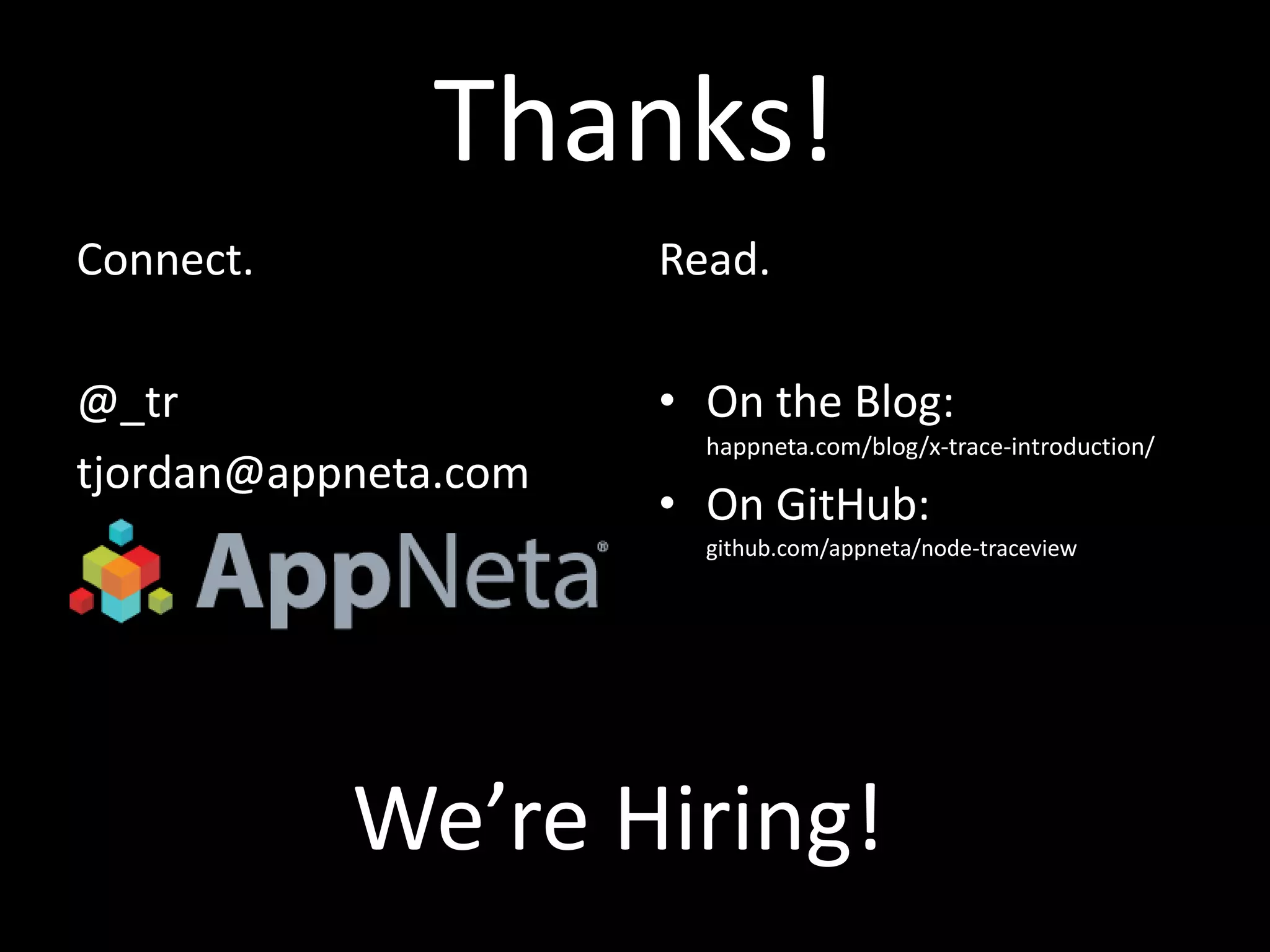 Thanks! 
Connect. 
@_tr 
tjordan@appneta.com 
Read. 
• On the Blog: 
happneta.com/blog/x-trace-introduction/ 
• On GitHub: 
github.com/appneta/node-traceview 
We’re Hiring! 
