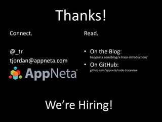 Thanks! 
Connect. 
@_tr 
tjordan@appneta.com 
Read. 
• On the Blog: 
happneta.com/blog/x-trace-introduction/ 
• On GitHub: 
github.com/appneta/node-traceview 
We’re Hiring! 
