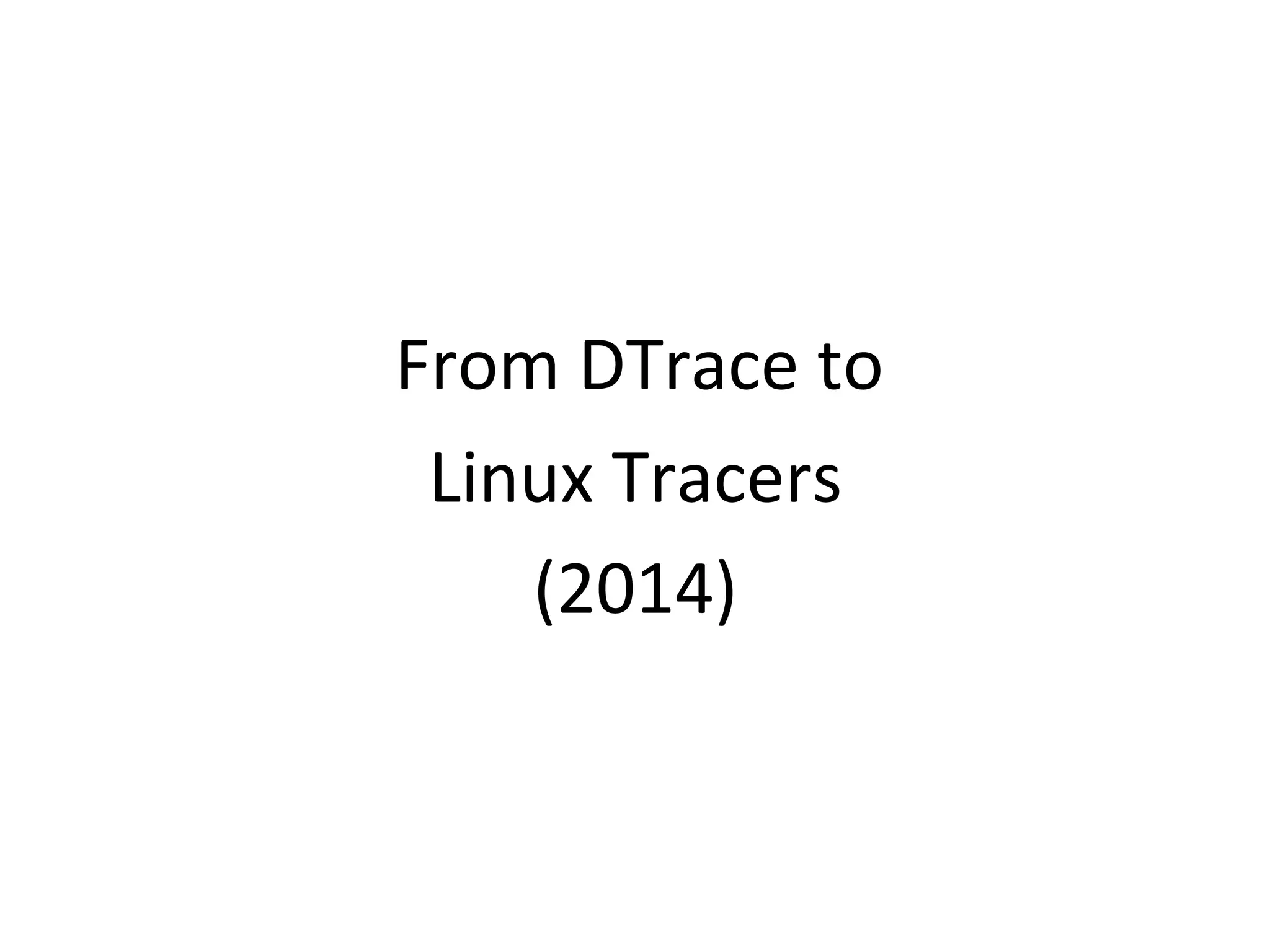 From 
DTrace 
to 
Linux 
Tracers 
(2014) 
 