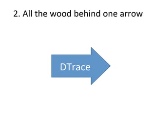 2. 
All 
the 
wood 
behind 
one 
arrow 
DTrace 
 