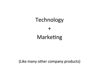 Technology 
+ 
Marke?ng 
(Like 
many 
other 
company 
products) 
 