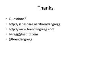 Thanks 
• Ques?ons? 
• h^p://slideshare.net/brendangregg 
• h^p://www.brendangregg.com 
• bgregg@ne7lix.com 
• @brendangregg 
