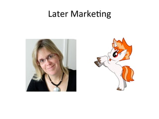 Later 
Marke?ng 
• Many 
ini?a?ves 
by 
Deirdré 
Straughan: 
– Social 
media, 
blogs, 
events, 
the 
ponycorn 
mascot, 
.....