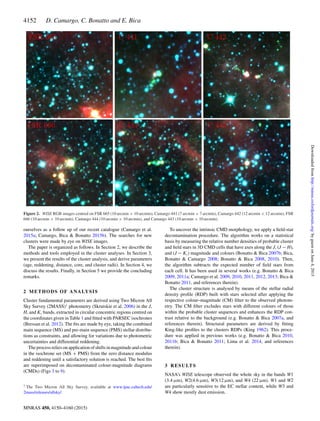4152 D. Camargo, C. Bonatto and E. Bica
Figure 2. WISE RGB images centred on FSR 665 (10 arcmin × 10 arcmin), Camargo 441 (7 arcmin × 7 arcmin), Camargo 442 (12 arcmin × 12 arcmin), FSR
666 (10 arcmin × 10 arcmin), Camargo 444 (10 arcmin × 10 arcmin), and Camargo 443 (10 arcmin × 10 arcmin).
ourselves as a follow up of our recent catalogue (Camargo et al.
2015a; Camargo, Bica & Bonatto 2015b). The searches for new
clusters were made by eye on WISE images.
The paper is organized as follows. In Section 2, we describe the
methods and tools employed in the cluster analyses. In Section 3,
we present the results of the cluster analysis, and derive parameters
(age, reddening, distance, core, and cluster radii). In Section 4, we
discuss the results. Finally, in Section 5 we provide the concluding
remarks.
2 METHODS OF ANALYSIS
Cluster fundamental parameters are derived using Two Micron All
Sky Survey (2MASS)1
photometry (Skrutskie et al. 2006) in the J,
H, and Ks bands, extracted in circular concentric regions centred on
the coordinates given in Table 1 and ﬁtted with PARSEC isochrones
(Bressan et al. 2012). The ﬁts are made by eye, taking the combined
main sequence (MS) and pre-main sequence (PMS) stellar distribu-
tions as constraints, and allowing for variations due to photometric
uncertainties and differential reddening.
The process relies on application of shifts in magnitude and colour
in the isochrone set (MS + PMS) from the zero distance modulus
and reddening until a satisfactory solution is reached. The best ﬁts
are superimposed on decontaminated colour-magnitude diagrams
(CMDs) (Figs 3 to 9).
1 The Two Micron All Sky Survey, available at www.ipac.caltech.edu/
2mass/releases/allsky/.
To uncover the intrinsic CMD morphology, we apply a ﬁeld-star
decontamination procedure. The algorithm works on a statistical
basis by measuring the relative number densities of probable cluster
and ﬁeld stars in 3D CMD cells that have axes along the J, (J − H),
and (J − Ks) magnitude and colours (Bonatto & Bica 2007b; Bica,
Bonatto & Camargo 2008; Bonatto & Bica 2008, 2010). Then,
the algorithm subtracts the expected number of ﬁeld stars from
each cell. It has been used in several works (e.g. Bonatto & Bica
2009, 2011a; Camargo et al. 2009, 2010, 2011, 2012, 2013; Bica &
Bonatto 2011, and references therein).
The cluster structure is analysed by means of the stellar radial
density proﬁle (RDP) built with stars selected after applying the
respective colour–magnitude (CM) ﬁlter to the observed photom-
etry. The CM ﬁlter excludes stars with different colours of those
within the probable cluster sequences and enhances the RDP con-
trast relative to the background (e.g. Bonatto & Bica 2007a, and
references therein). Structural parameters are derived by ﬁtting
King-like proﬁles to the clusters RDPs (King 1962). This proce-
dure was applied in previous works (e.g. Bonatto & Bica 2010,
2011b; Bica & Bonatto 2011; Lima et al. 2014, and references
therein).
3 RESULTS
NASA’s WISE telescope observed the whole sky in the bands W1
(3.4 µm), W2(4.6 µm), W3(12 µm), and W4 (22 µm). W1 and W2
are particularly sensitive to the EC stellar content, while W3 and
W4 show mostly dust emission.
MNRAS 450, 4150–4160 (2015)
byguestonJune4,2015http://mnras.oxfordjournals.org/Downloadedfrom
 