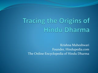 Krishna Maheshwari
Founder, Hindupedia.com
The Online Encyclopedia of Hindu Dharma
 