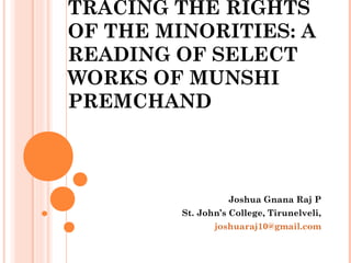TRACING THE RIGHTS
OF THE MINORITIES: A
READING OF SELECT
WORKS OF MUNSHI
PREMCHAND
Joshua Gnana Raj P
St. John’s College, Tirunelveli,
joshuaraj10@gmail.com
 