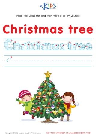 Trace the word first and then write it all by yourself.
2 3
1
1
2
1
2
1
2
1
1 1
1
2
1
22
1
2
1
Copyright © 2015 Kids Academy Company. All rights reserved Get more worksheets at www.kidsacademy.mobi
2
1
1
1
 