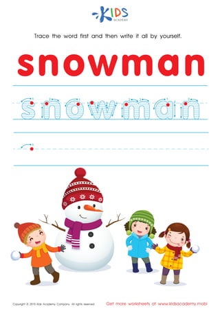 Trace the word first and then write it all by yourself.
Copyright © 2015 Kids Academy Company. All rights reserved Get more worksheets at www.kidsacademy.mobi
2
1
1
1 432
2 3
1
2
1
1
2
1
1
 