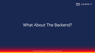 © 2018, Amazon Web Services, Inc. or its affiliates. All rights reserved.
What About The Backend?
 