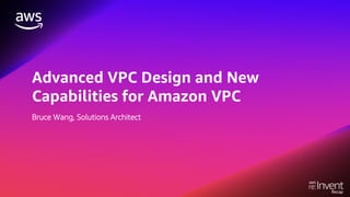 Advanced VPC Design and New
Capabilities for Amazon VPC
Bruce Wang, Solutions Architect
 
