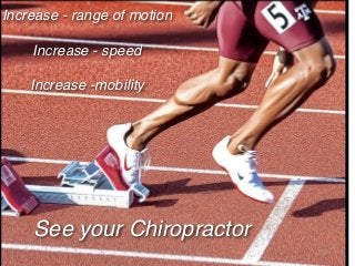 Increase - range of motion

    Increase - speed

    Increase -mobility




    See your Chiropractor
 