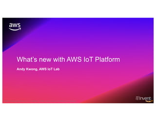 © 2019, Amazon Web Services, Inc. or its Affiliates. All rights reserved. Amazon Confidential and Trademark
What’s new with AWS IoT Platform
Andy Kwong, AWS IoT Lab
 