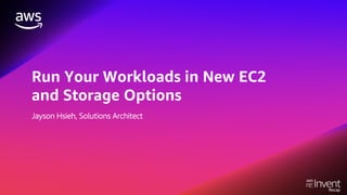 Run Your Workloads in New EC2
and Storage Options
Jayson Hsieh, Solutions Architect
 