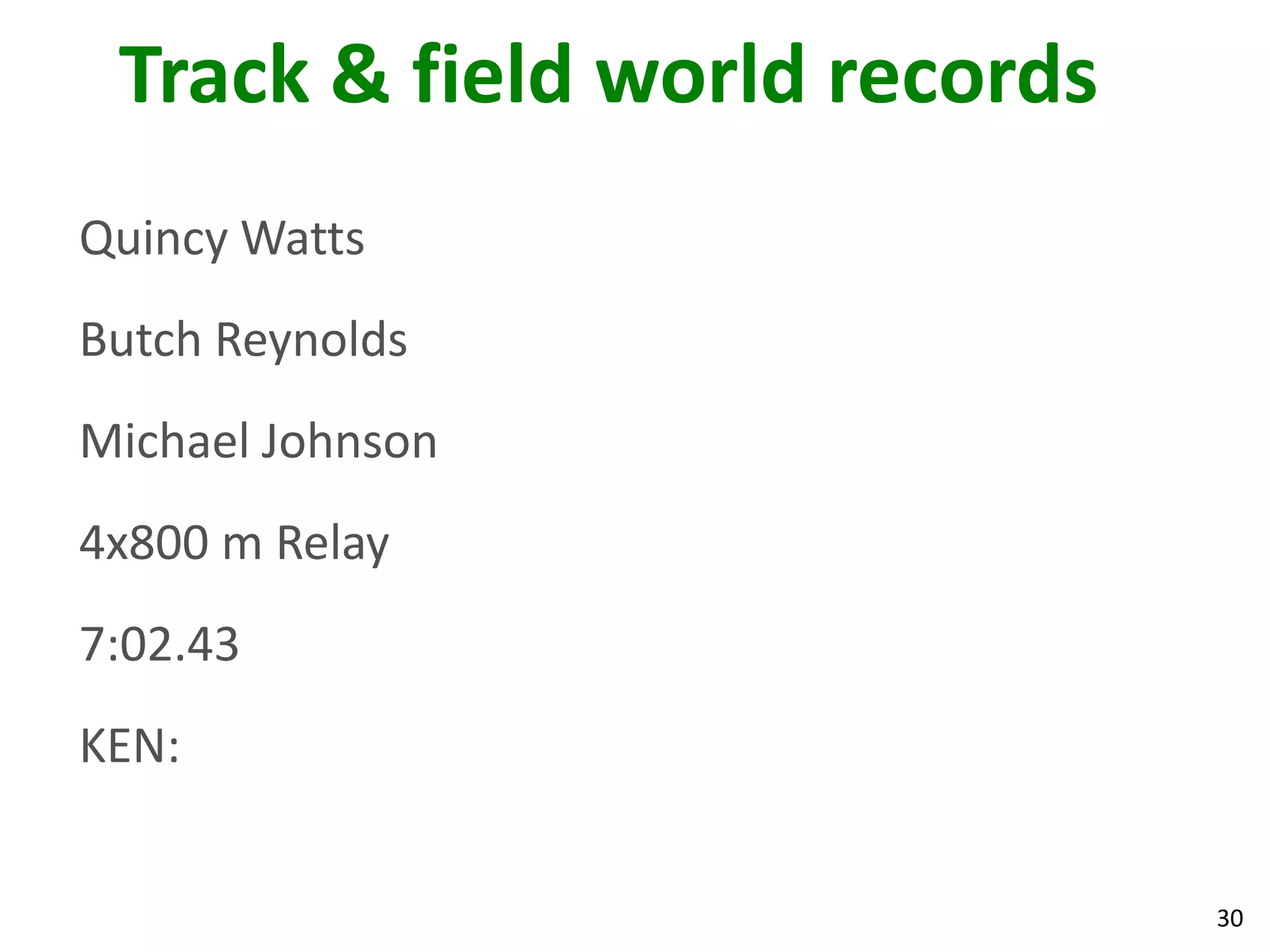 30
Track & field world records
Quincy Watts
Butch Reynolds
Michael Johnson
4x800 m Relay
7:02.43
KEN:
 