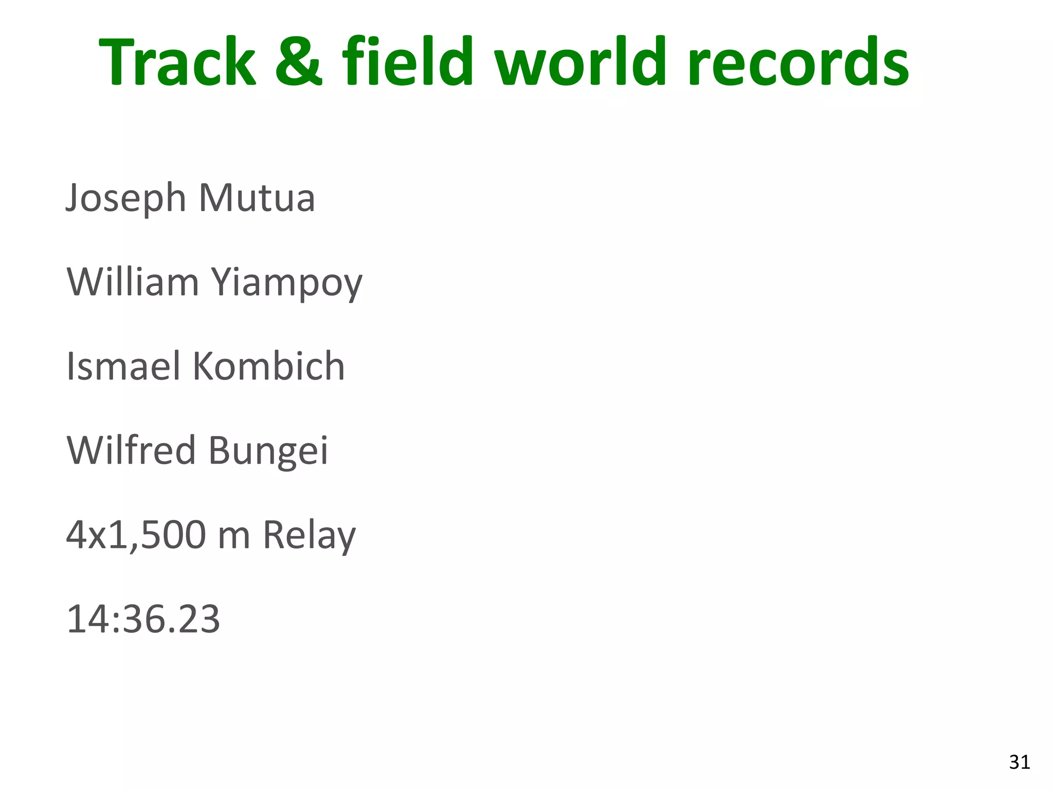 31
Track & field world records
Joseph Mutua
William Yiampoy
Ismael Kombich
Wilfred Bungei
4x1,500 m Relay
14:36.23
 