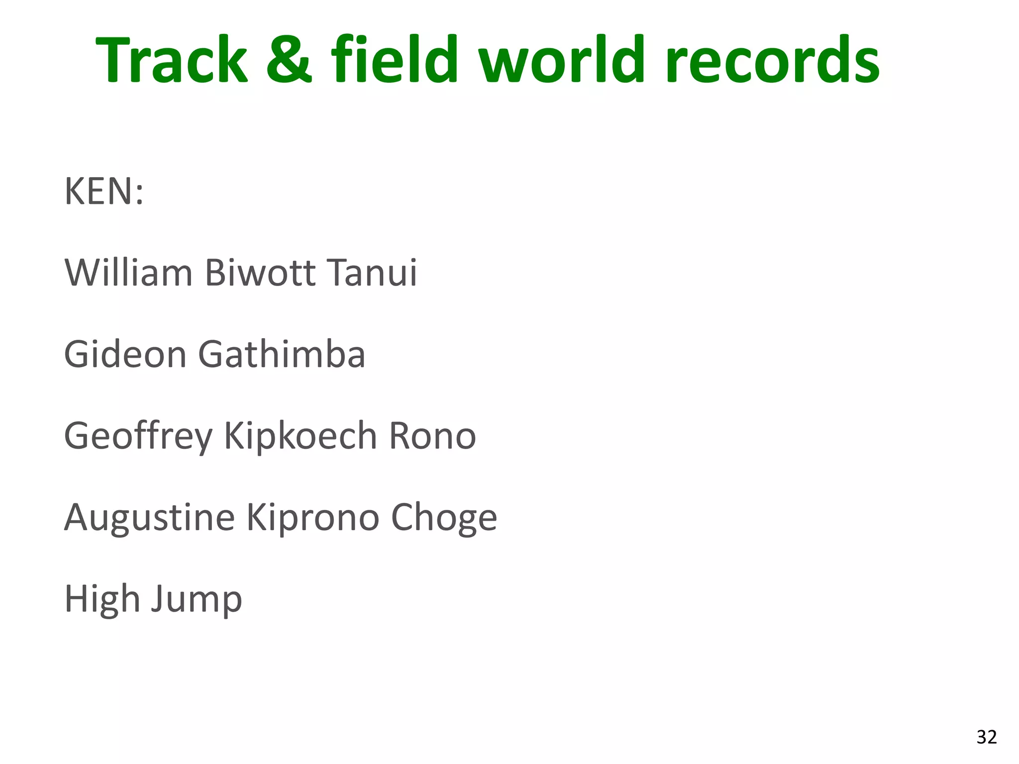 32
Track & field world records
KEN:
William Biwott Tanui
Gideon Gathimba
Geoffrey Kipkoech Rono
Augustine Kiprono Choge
High Jump
 