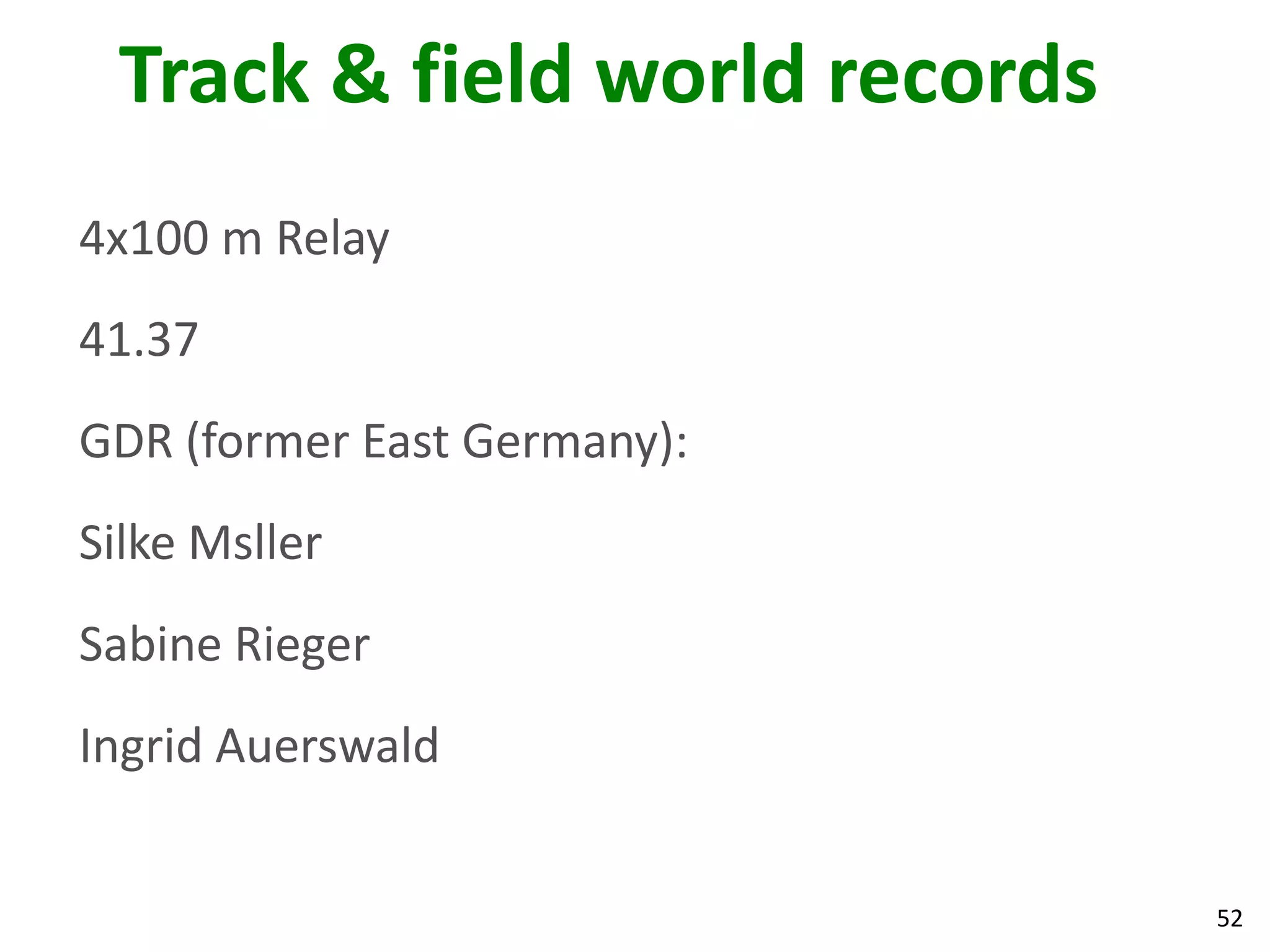 52
Track & field world records
4x100 m Relay
41.37
GDR (former East Germany):
Silke Msller
Sabine Rieger
Ingrid Auerswald
 