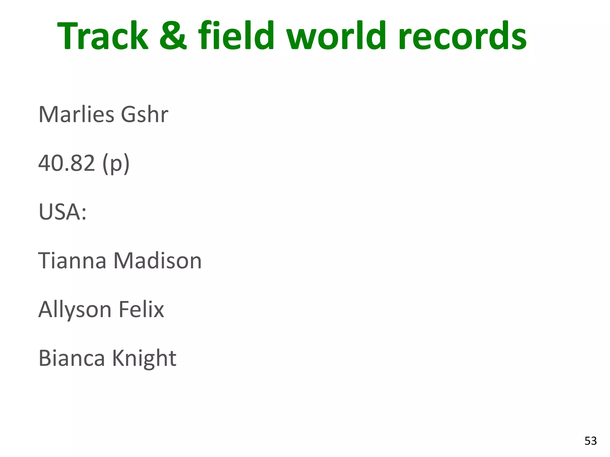 53
Track & field world records
Marlies Gshr
40.82 (p)
USA:
Tianna Madison
Allyson Felix
Bianca Knight
 