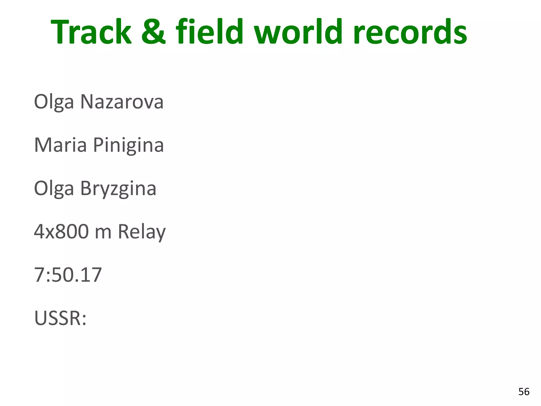 56
Track & field world records
Olga Nazarova
Maria Pinigina
Olga Bryzgina
4x800 m Relay
7:50.17
USSR:
 