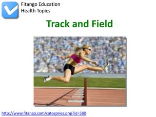 http://www.fitango.com/categories.php?id=580
Fitango Education
Health Topics
Track and Field
 