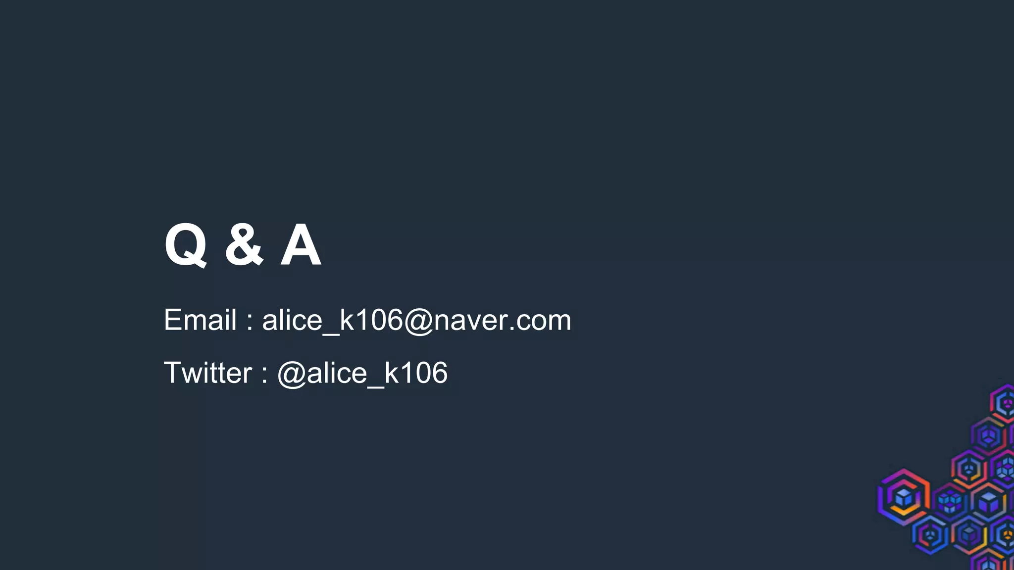 Q & A
Email : alice_k106@naver.com
Twitter : @alice_k106
 