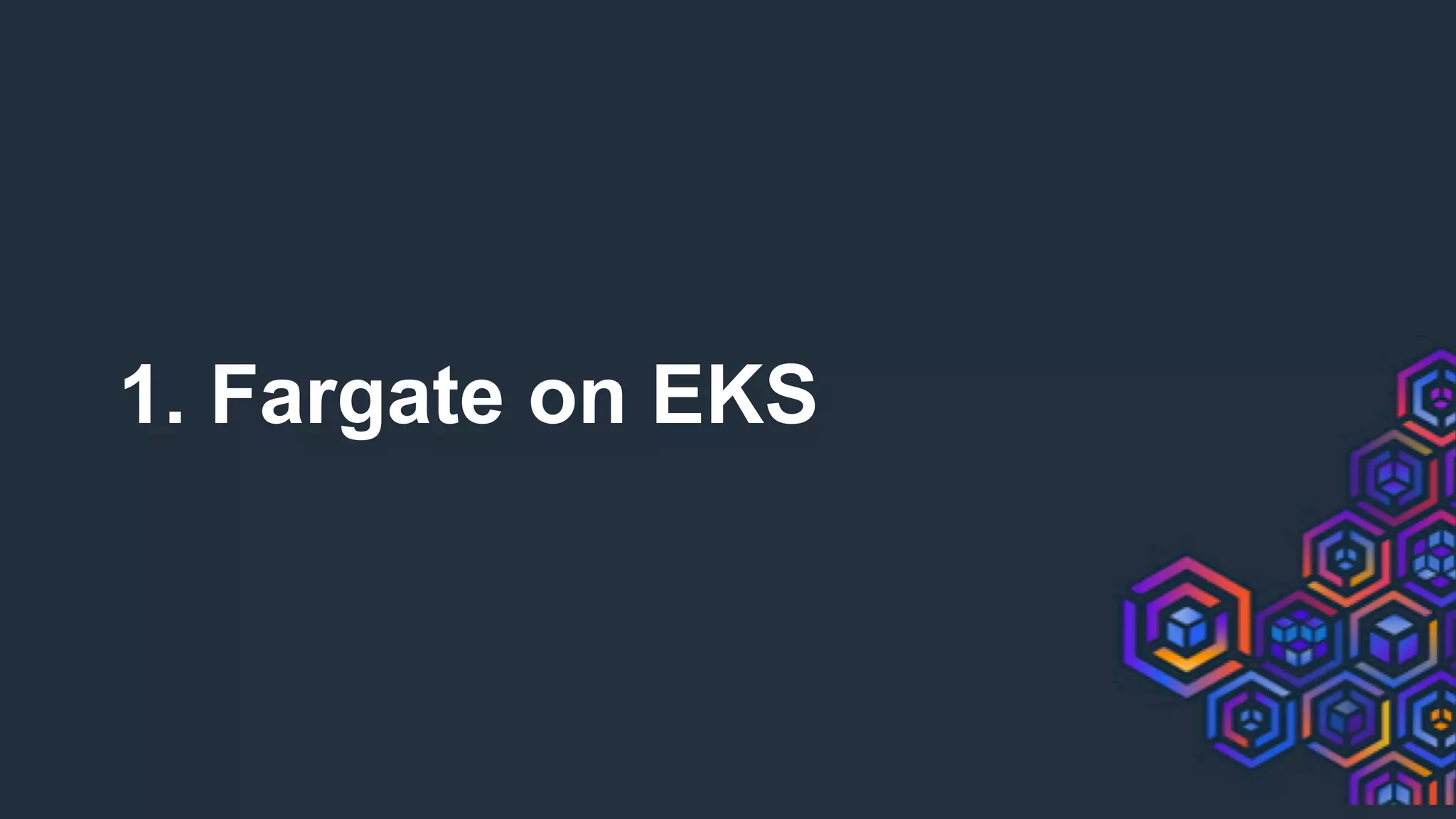 1. Fargate on EKS
 