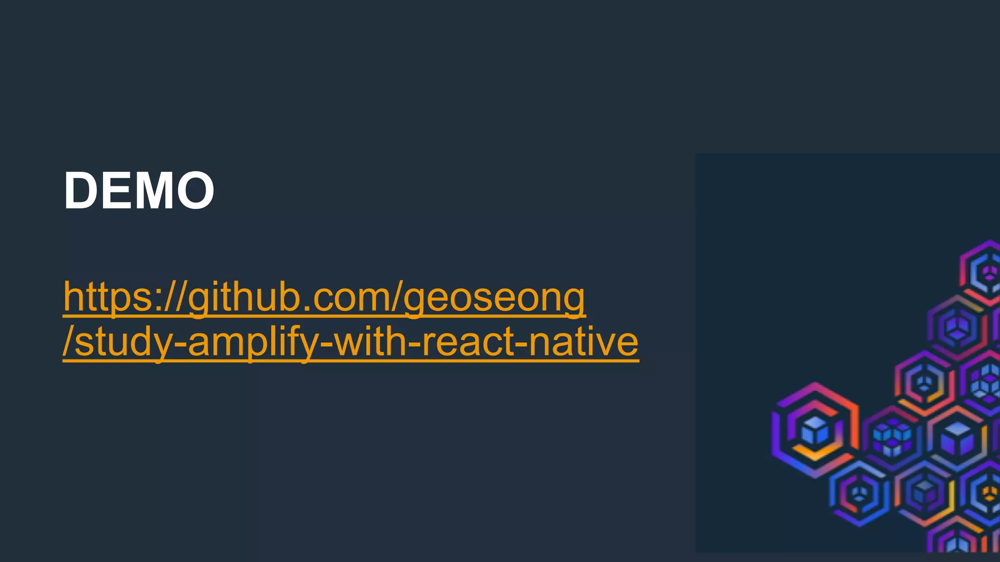 DEMO
https://github.com/geoseong
/study-amplify-with-react-native
 
