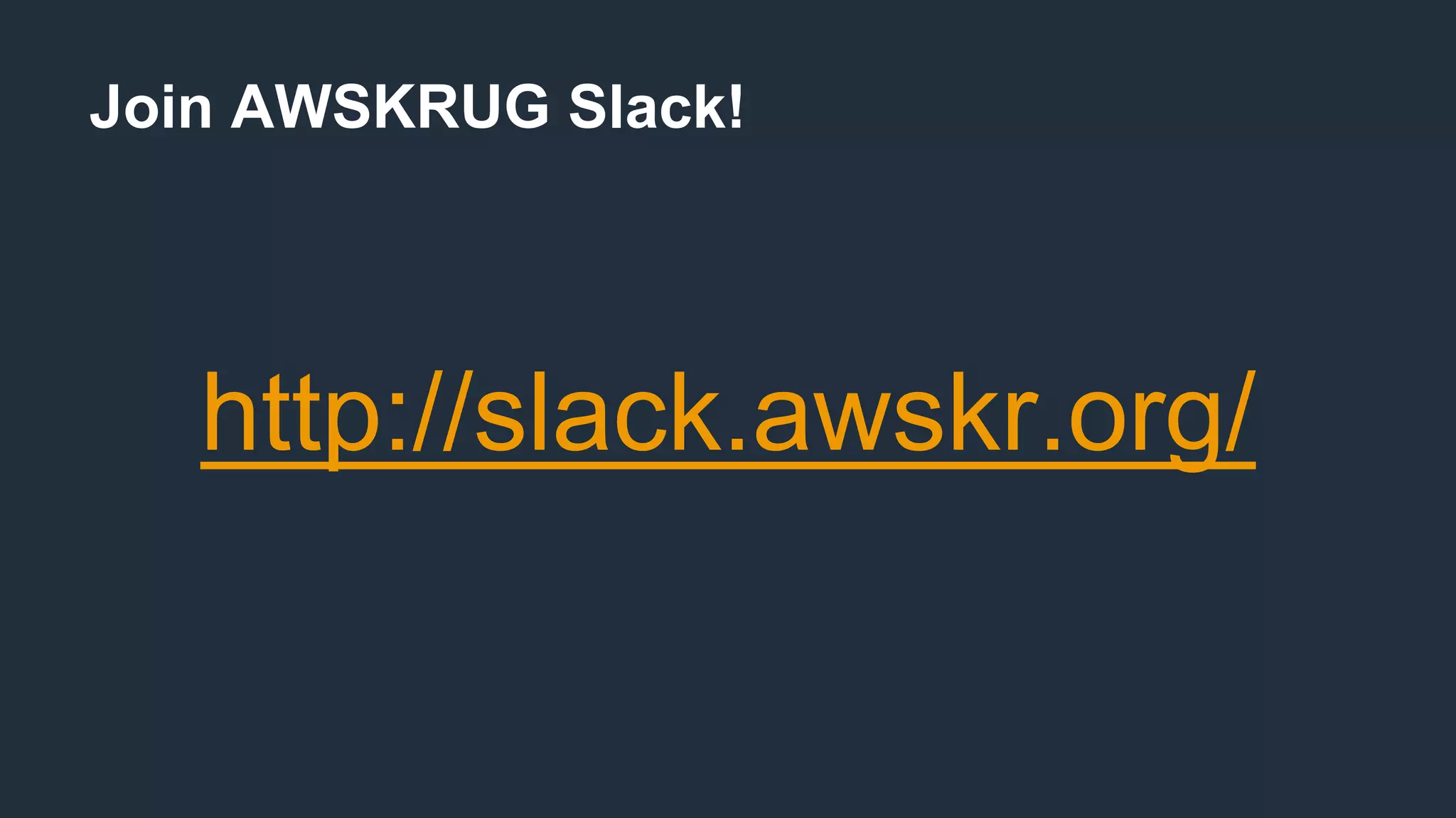 Join AWSKRUG Slack!
http://slack.awskr.org/
 