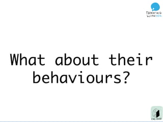 What about their
behaviours?
 