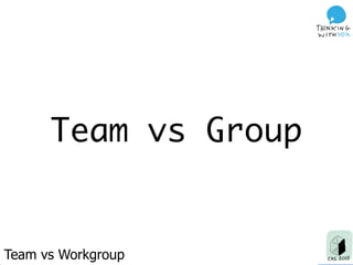 Team vs Workgroup
Team vs Group
 