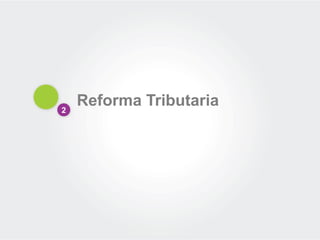 2
Reforma Tributaria
 