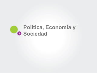 Política, Economía y
Sociedad3
 