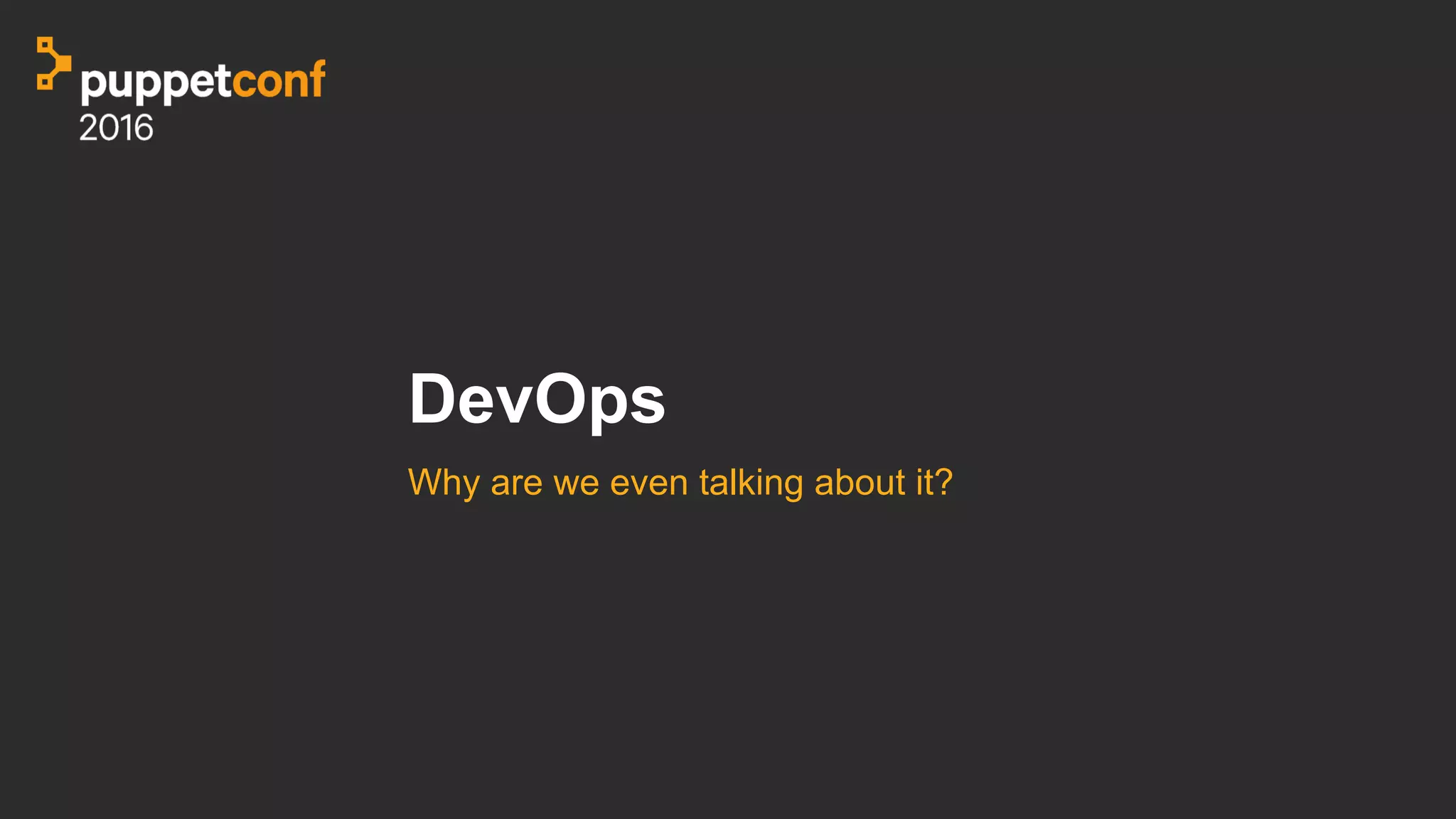DevOps
Why are we even talking about it?
 