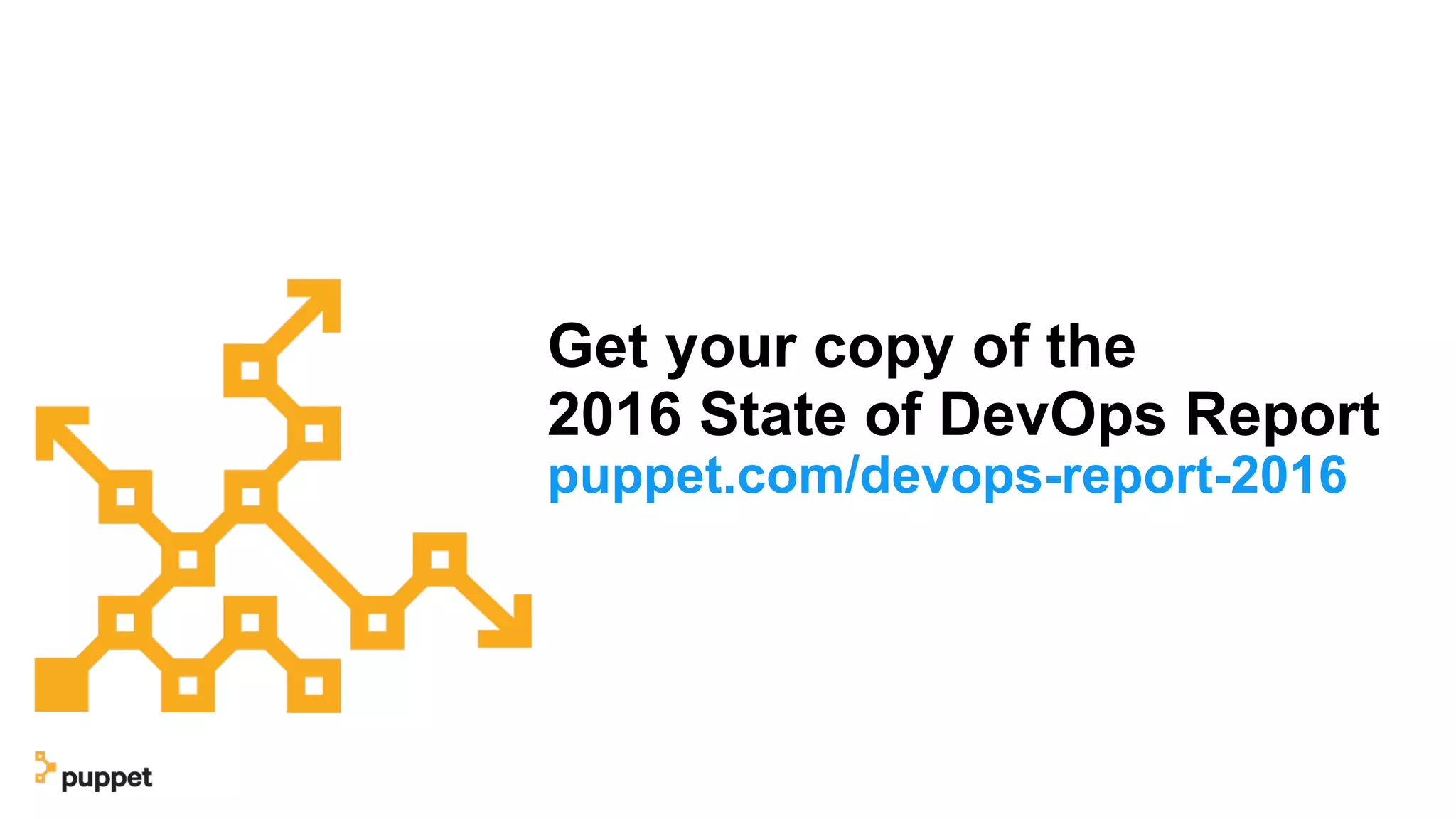 Get your copy of the
2016 State of DevOps Report
puppet.com/devops-report-2016
 