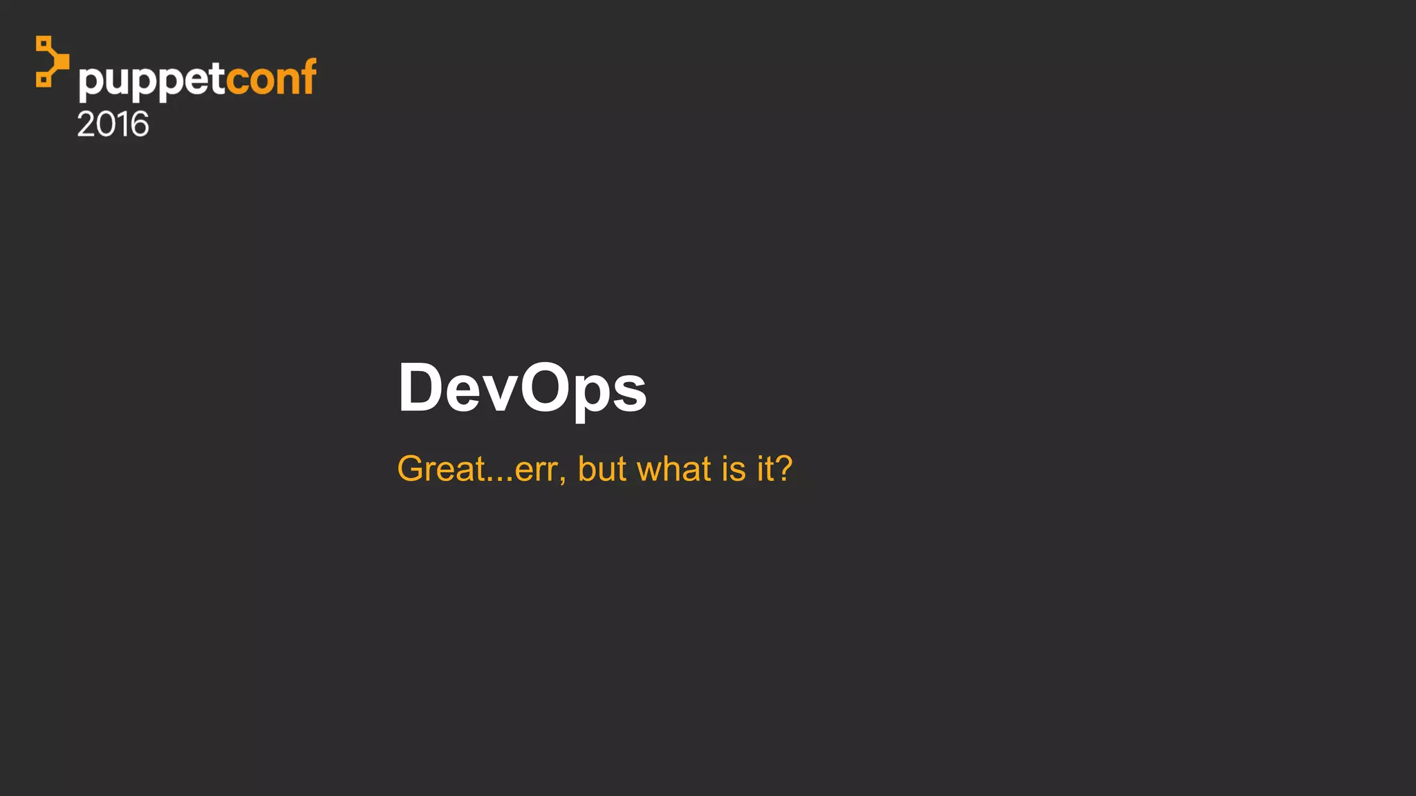 DevOps
Great...err, but what is it?
 