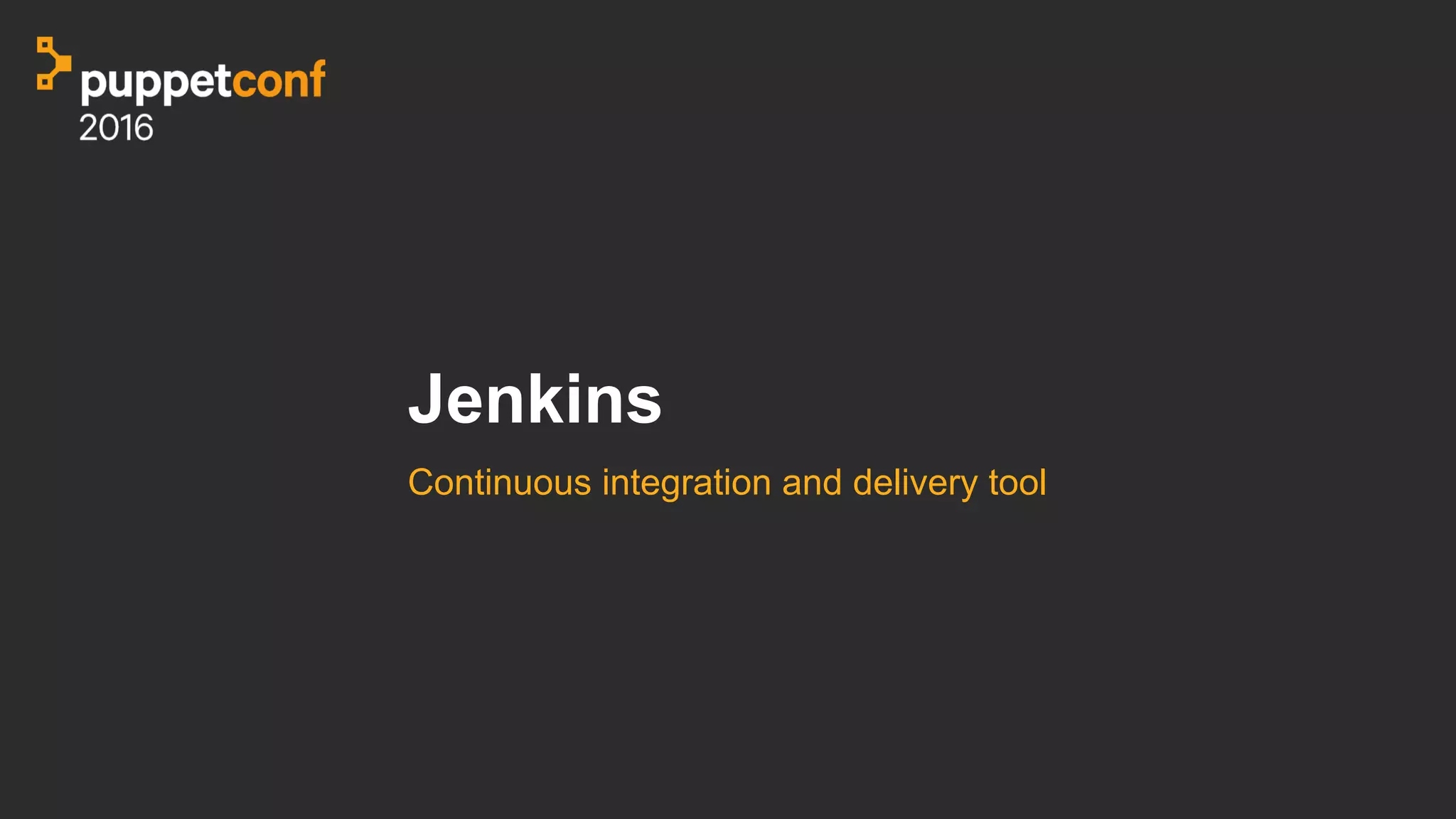 Jenkins
Continuous integration and delivery tool
 